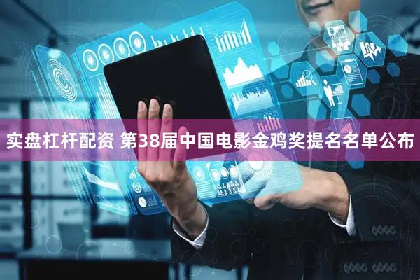 实盘杠杆配资 第38届中国电影金鸡奖提名名单公布